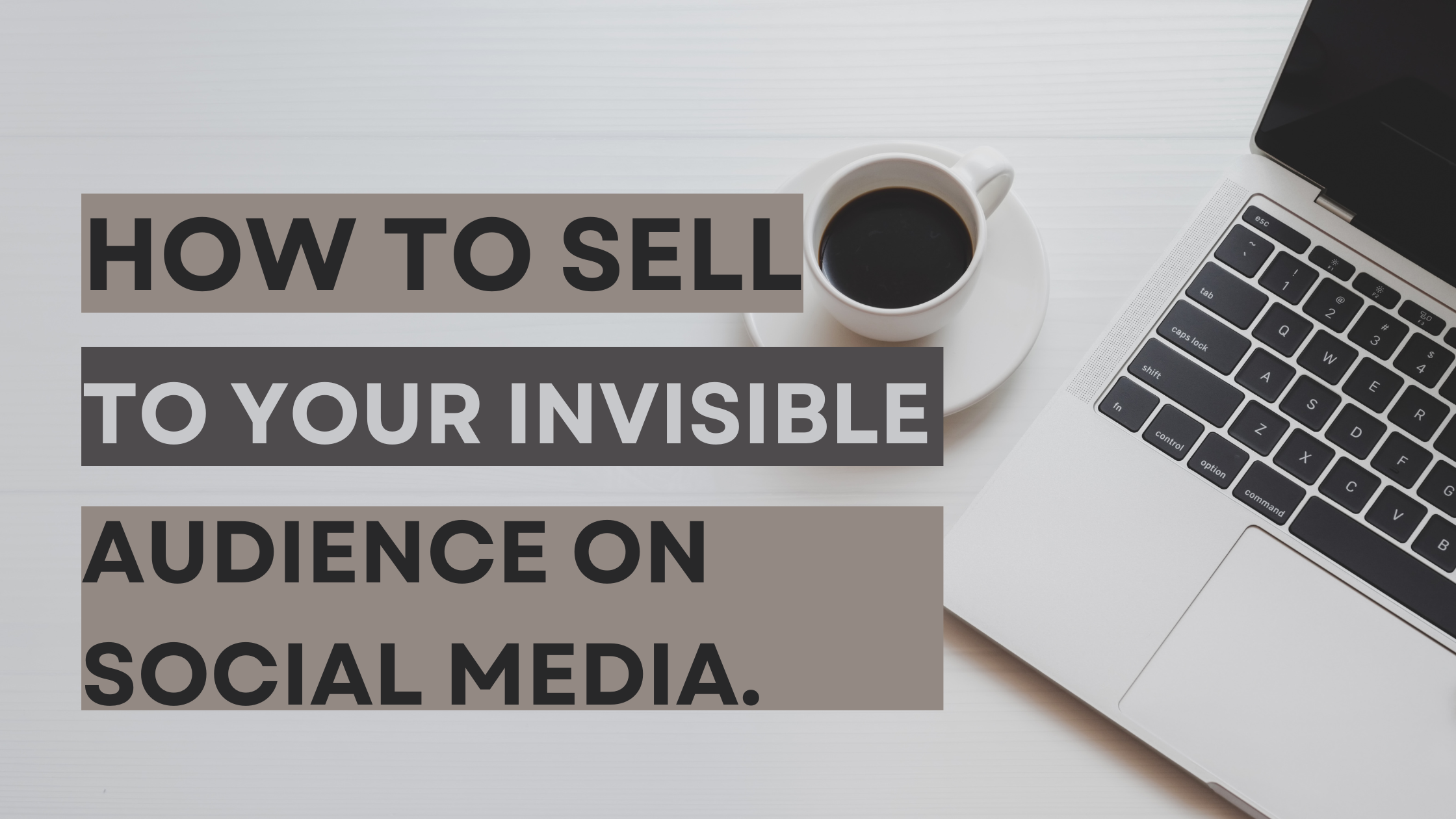 Read more about the article ON HOW TO SELL TO YOUR INVISIBLE AUDIENCE ON SOCIAL MEDIA